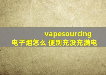 vapesourcing电子烟怎么 便别充没充满电